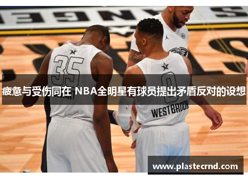 疲惫与受伤同在 NBA全明星有球员提出矛盾反对的设想