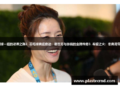 1. 李娜传奇：网球一姐的逆袭之路2. 羽毛球奥运奇迹：谢杏芳与张楠的金牌传奇3. 希望之火：冬奥滑雪选手的奋斗故事