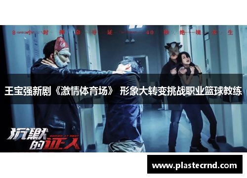 王宝强新剧《激情体育场》 形象大转变挑战职业篮球教练