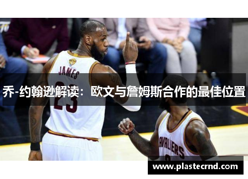 乔-约翰逊解读：欧文与詹姆斯合作的最佳位置