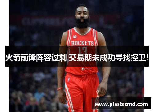 火箭前锋阵容过剩 交易期未成功寻找控卫！